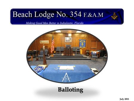 Balloting July 2011  A ballot is a type of vote, by which members of the Lodge express their approval or disapproval for a certain motion, a certain.