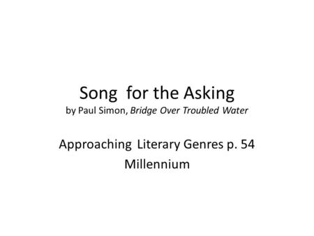 Song for the Asking by Paul Simon, Bridge Over Troubled Water Approaching Literary Genres p. 54 Millennium.