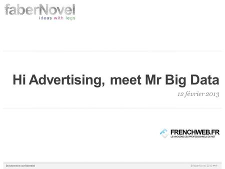 © faberNovel 2013 1 Strictement confidentiel Hi Advertising, meet Mr Big Data 12 février 2013.