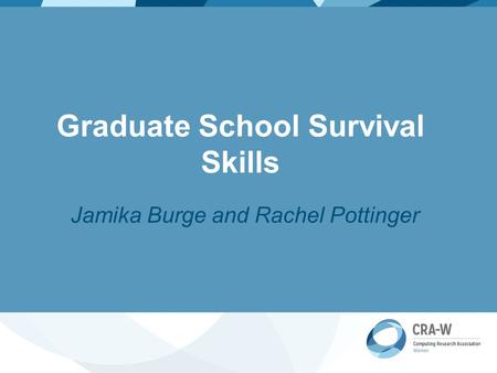 Graduate School Survival Skills Jamika Burge and Rachel Pottinger.