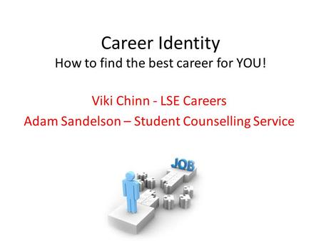 Career Identity How to find the best career for YOU! Viki Chinn - LSE Careers Adam Sandelson – Student Counselling Service.