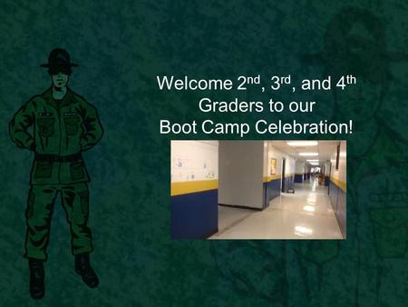 Welcome 2 nd, 3 rd, and 4 th Graders to our Boot Camp Celebration!