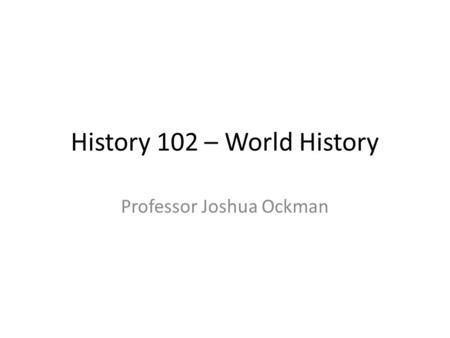 History 102 – World History