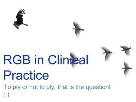 RGB in Clinical Practice To ply or not to ply, that is the question! ; )