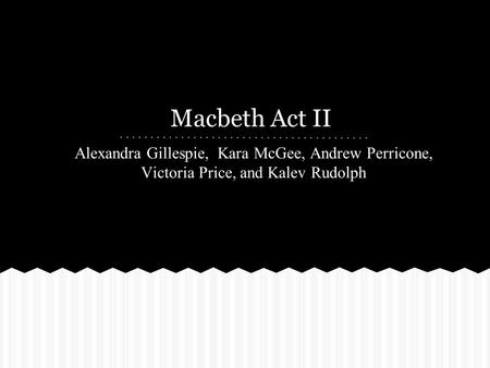 Macbeth Act II Alexandra Gillespie, Kara McGee, Andrew Perricone, Victoria Price, and Kalev Rudolph.