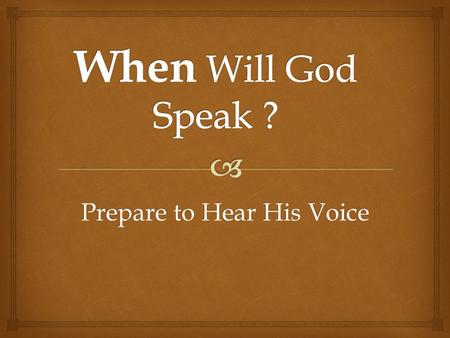 Prepare to Hear His Voice.  He has Spoken – The Bible He speaks Today and He will speak to us personally What we Know.