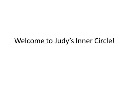 Welcome to Judy’s Inner Circle!. You have made a very smart decision to hop onto my Inner Circle where I'm going to take care of YOU. Good job, glad to.