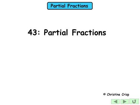 43: Partial Fractions © Christine Crisp.