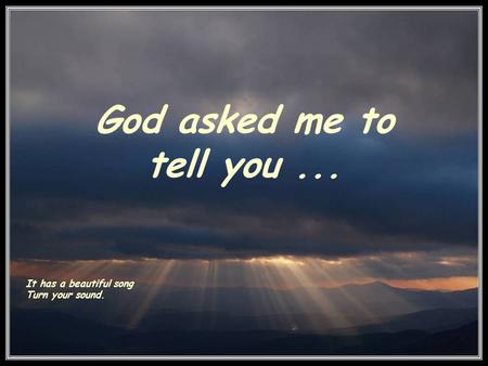 God asked me to tell you... It has a beautiful song Turn your sound.