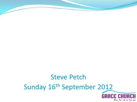 Steve Petch Sunday 16 th September 2012.