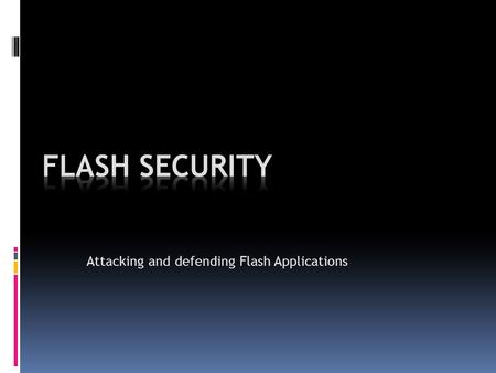 Attacking and defending Flash Applications. Flash Security I’ll talk about; o RIA, Web 2.0 and Security o What is Crossdomain.xml? Why does it exist?