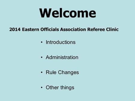 Welcome Introductions Administration Rule Changes Other things