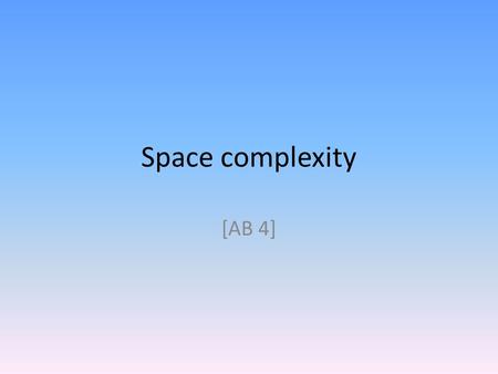 Space complexity [AB 4]. 2 Input/Work/Output TM Output.