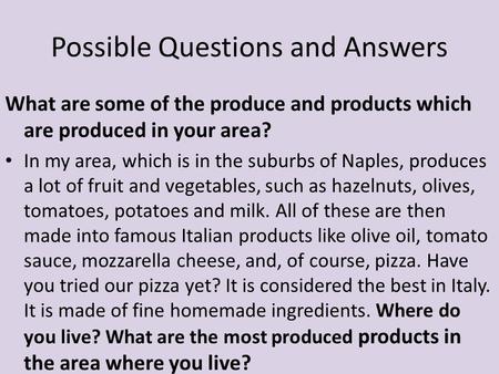 What are some of the produce and products which are produced in your area? In my area, which is in the suburbs of Naples, produces a lot of fruit and vegetables,