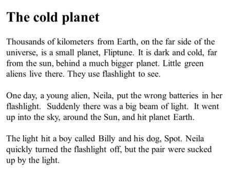 The cold planet Thousands of kilometers from Earth, on the far side of the universe, is a small planet, Fliptune. It is dark and cold, far from the sun,