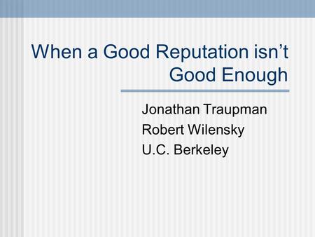 When a Good Reputation isn’t Good Enough Jonathan Traupman Robert Wilensky U.C. Berkeley.