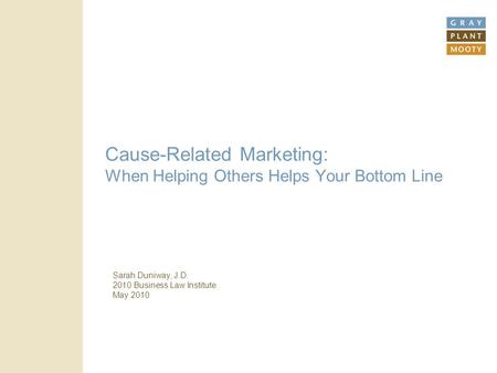 Cause-Related Marketing: When Helping Others Helps Your Bottom Line Sarah Duniway, J.D. 2010 Business Law Institute May 2010.