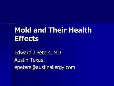 Mold and Their Health Effects Edward J Peters, MD Austin Texas