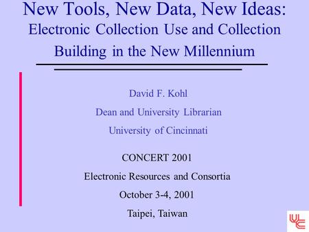 New Tools, New Data, New Ideas: Electronic Collection Use and Collection Building in the New Millennium David F. Kohl Dean and University Librarian University.