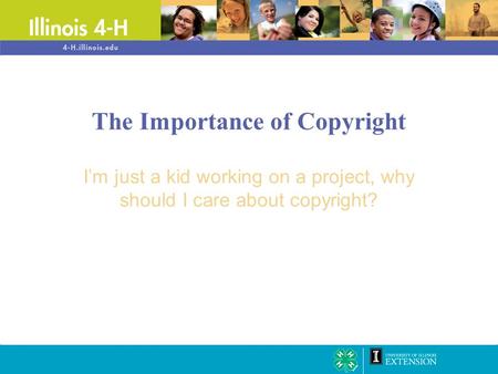 The Importance of Copyright I’m just a kid working on a project, why should I care about copyright?