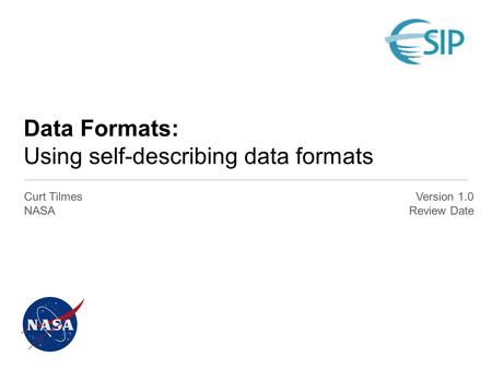 Data Formats: Using self-describing data formats Curt Tilmes NASA Version 1.0 Review Date.