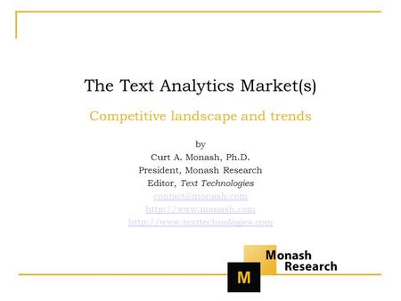 The Text Analytics Market(s) Competitive landscape and trends by Curt A. Monash, Ph.D. President, Monash Research Editor, Text Technologies