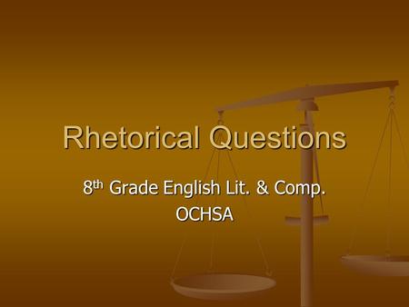 Rhetorical Questions 8 th Grade English Lit. & Comp. OCHSA.