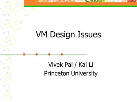 VM Design Issues Vivek Pai / Kai Li Princeton University.