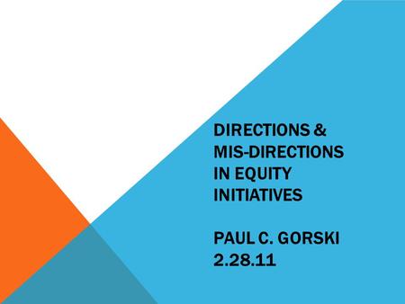 DIRECTIONS & MIS-DIRECTIONS IN EQUITY INITIATIVES PAUL C. GORSKI 2.28.11.