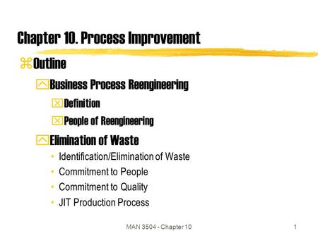 MAN 3504 - Chapter 101 Chapter 10. Process Improvement zOutline yBusiness Process Reengineering xDefinition xPeople of Reengineering yElimination of Waste.