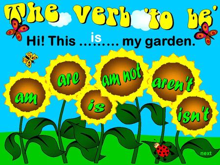 Next Hi! This ……… my garden. is. They ……… our friends. are next.