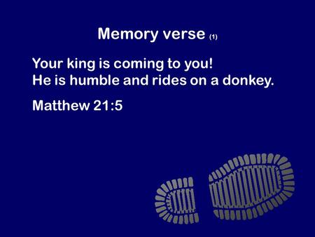 Memory verse (1) Your king is coming to you! He is humble and rides on a donkey. Matthew 21:5.