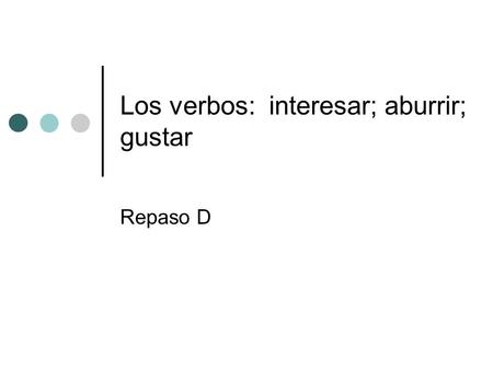 Los verbos: interesar; aburrir; gustar Repaso D. 1. The verbs interesar and aburrir function the same in English and in Spanish. ¿Te aburre el béisbol?