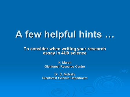 A few helpful hints … To consider when writing your research essay in 4U0 science K. Marsh Glenforest Resource Centre Dr. D. McNally Glenforest Science.