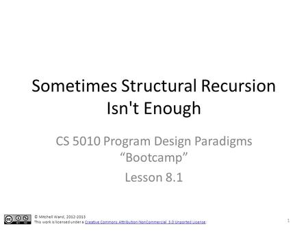 Sometimes Structural Recursion Isn't Enough CS 5010 Program Design Paradigms “Bootcamp” Lesson 8.1 TexPoint fonts used in EMF. Read the TexPoint manual.