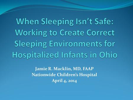 Jamie R. Macklin, MD, FAAP Nationwide Children’s Hospital April 4, 2014.