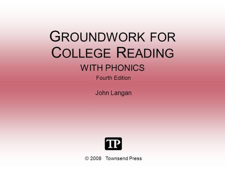 G ROUNDWORK FOR C OLLEGE R EADING WITH PHONICS Fourth Edition John Langan © 2008 Townsend Press.