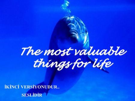 The most valuable things for life İKİNCİ VERSİYONUDUR.. SESLİDİR.