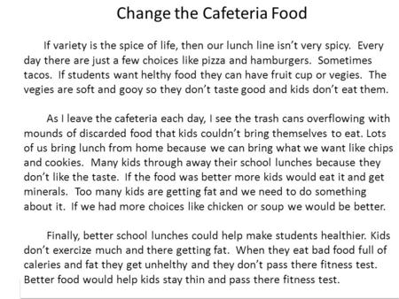 Change the Cafeteria Food If variety is the spice of life, then our lunch line isn’t very spicy. Every day there are just a few choices like pizza and.