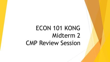 ECON 101 KONG Midterm 2 CMP Review Session. Benefit, Cost, Surplus – Consumers (1) A consumer benefits from the consumption of a product this benefit.