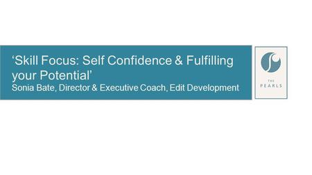 ‘Skill Focus: Self Confidence & Fulfilling your Potential’ Sonia Bate, Director & Executive Coach, Edit Development.