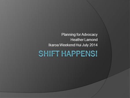 Planning for Advocacy Heather Lamond Ikaroa Weekend Hui July 2014.