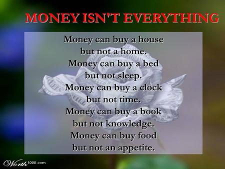 MONEY ISN'T EVERYTHING Money can buy a house but not a home.
