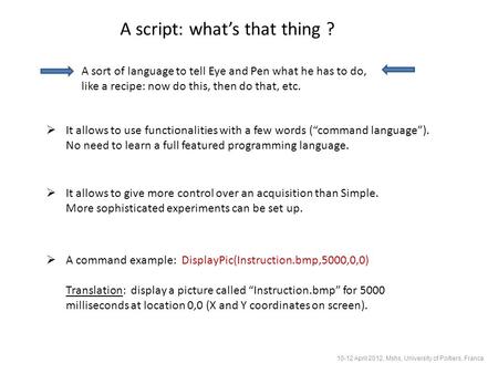 A script: what’s that thing ? A sort of language to tell Eye and Pen what he has to do, like a recipe: now do this, then do that, etc.  It allows to use.