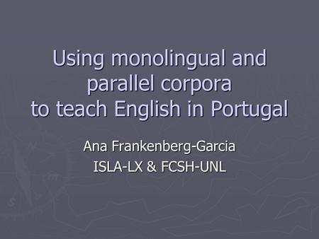 Using monolingual and parallel corpora to teach English in Portugal Ana Frankenberg-Garcia ISLA-LX & FCSH-UNL.