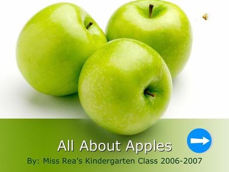 All About Apples By: Miss Rea’s Kindergarten Class 2006-2007.