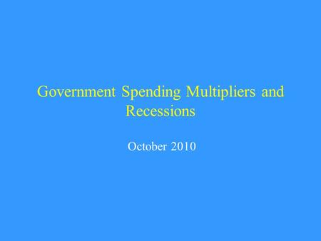 Government Spending Multipliers and Recessions October 2010.