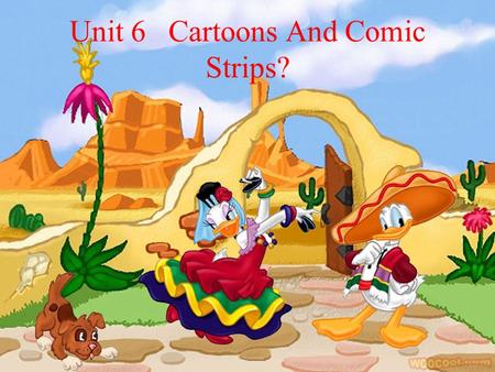 Unit 6 Cartoons And Comic Strips? cartoon n. 卡通片 comic strips n. 漫画.