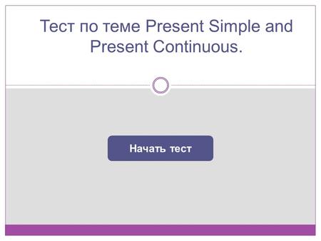 Тест по теме Present Simple and Present Continuous.