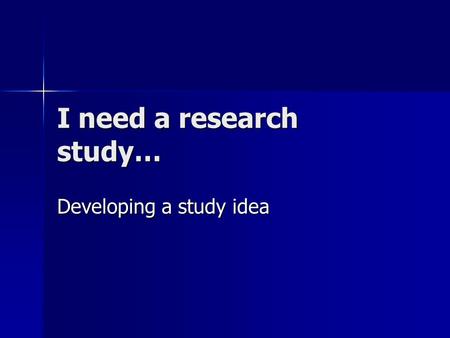 I need a research study… Developing a study idea.